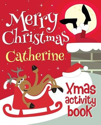 Merry Christmas Catherine - Xmas Activity Book: (Personalized Children's Activity Book) by Xmasst