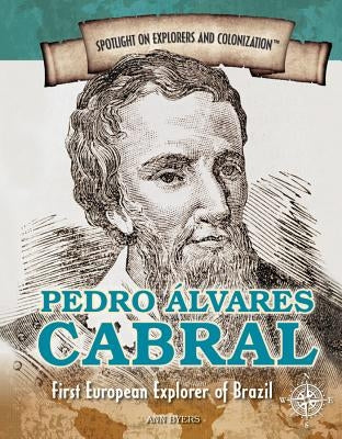 Pedro Álvares Cabral: First European Explorer of Brazil by Byers, Ann