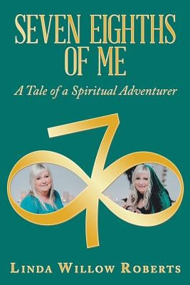 Seven Eighths of Me: A Tale of a Spiritual Adventurer by Roberts, Linda Willow