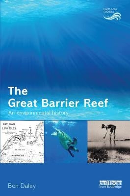 The Great Barrier Reef: An Environmental History by Daley, Ben