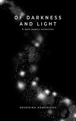 Of Darkness and Light: A Dark Poetry Collection by Kemeridou, Despoina