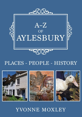 A-Z of Aylesbury: Places-People-History by Moxley, Yvonne