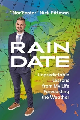 Rain Date: Unpredictable Lessons from My Life Forecasting the Weather by Pittman, Nick