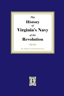 The History of Virginia's Navy of the Revolution by Stewart, Robert Armistead