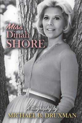 Miss Dinah Shore: A Biography by Druxman, Michael B.