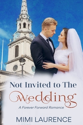 Not Invited to the Wedding: A Forward Forever Romance by Laurence, Mimi