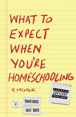 What to Expect When You're Homeschooling: A Memoir by Batts, Terri