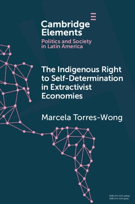 The Indigenous Right to Self-Determination in Extractivist Economies by Torres-Wong, Marcela