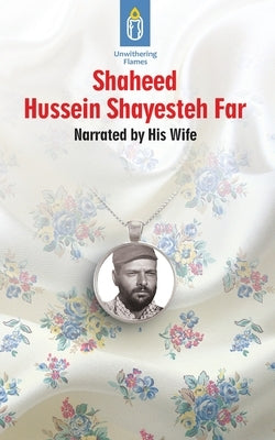 Unwithering Flames Book 6: Shaheed Hussein Shayesteh Far by Hosseini, Aliyeh Sadat