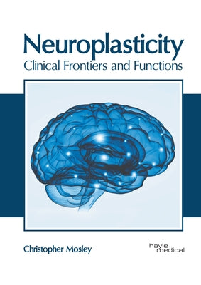 Neuroplasticity: Clinical Frontiers and Functions by Mosley, Christopher