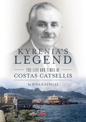 Kyrenia's Legend: The Life and Times of Costas Catsellis by Katselli, Rina