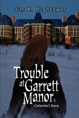 Trouble at Garrett Manor: Catherine's Story by Hightower, Jim K.