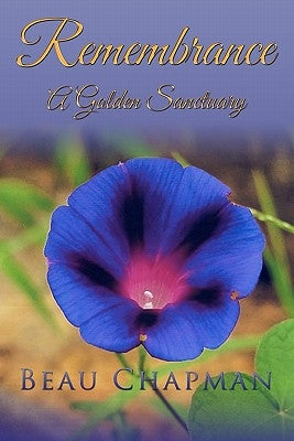 Remembrance: A Golden Sanctuary by Chapman, Beau
