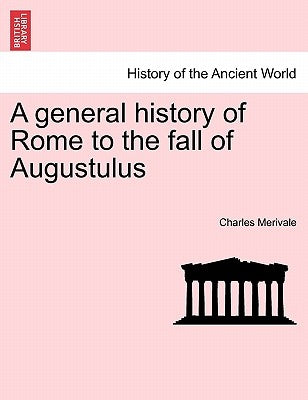 A general history of Rome to the fall of Augustulus by Merivale, Charles