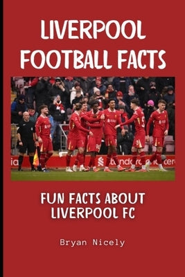Liverpool football facts: Fun facts about Liverpool FC by Nicely, Bryan