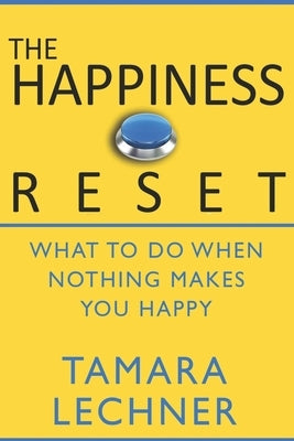 The Happiness Reset: What to do When Nothing Makes You Happy by Lechner, Tamara