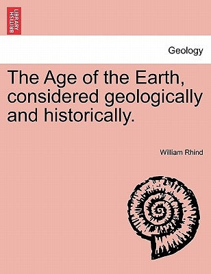 The Age of the Earth, Considered Geologically and Historically. by Rhind, William