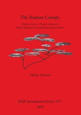 The Human Canopy: Homo erectus, Homo soloensis, Homo pekinensis and Homo floresiensis by Zeitoun, Valéry