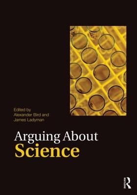 Arguing About Science by Bird, Alexander