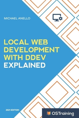Local Web Development With DDEV Explained: Your Step-by-Step Guide to Local Web Development With DDEV by Anello, Michael