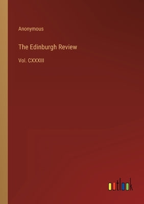 The Edinburgh Review: Vol. CXXXIII by Anonymous