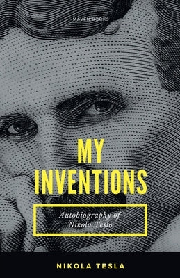 MY INVENTIONS Autobiography of Nikola Tesla by Tesla, Nikola