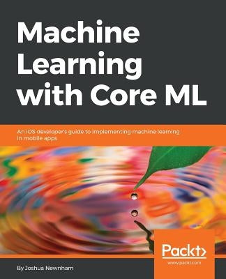 Machine Learning with Core ML by Newnham, Joshua