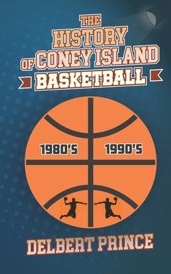 The History of Coney Island Basketball by Prince, Delbert
