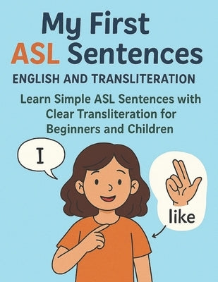 My First ASL Sentences English and Transliteration: Learn Simple ASL Sentences with Clear Transliteration for Beginners and Children by Studio, Little Leap
