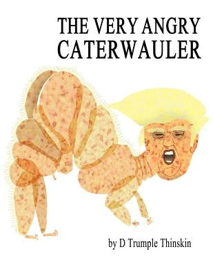 The Very Angry Caterwauler: The Second Hundred Daze by Thinskin, D. Trumple