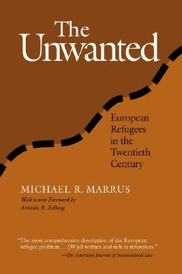 The Unwanted: European Refugees from 1st World War by Marrus, Michael