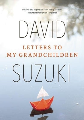 Letters to My Grandchildren: Wisdom and Inspiration from One of the Most Important Thinkers on the Planet by Suzuki, David