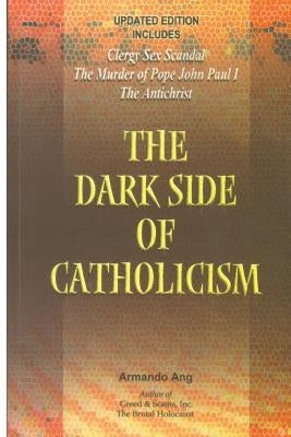 The Dark Side of Catholicism by Ang, Armando