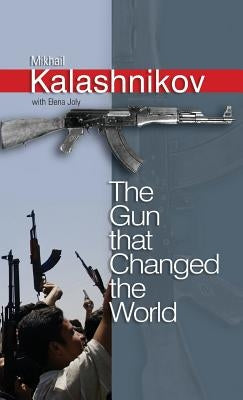 The Gun That Changed the World by Kalashnikov, Mikhail