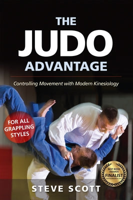 The Judo Advantage: Controlling Movement with Modern Kinesiology. for All Grappling Styles by Scott, Steve
