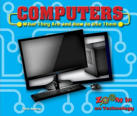 Computers: What They Are and How to Use Them by Yearling, Tricia