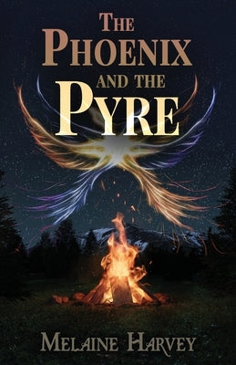 The Phoenix and the Pyre by Harvey, Melaine