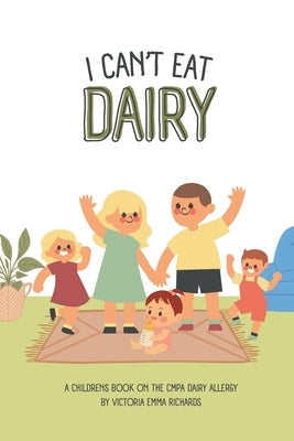I can't eat dairy: A childrens book about having an CMPA allergy by Richards, Victoria Emma