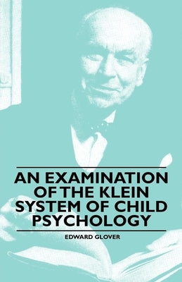 An Examination of the Klein System of Child Psychology by Glover, Edward