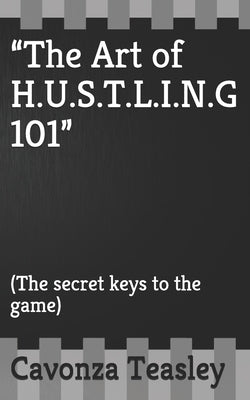 The Art of H.U.S.T.L.I.N.G 101: (The secret keys to the game) by Sykes, Smith &.
