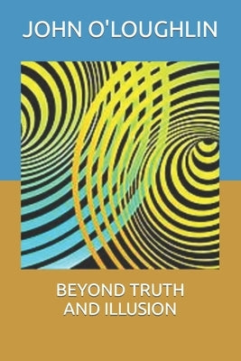 Beyond Truth and Illusion by O'Loughlin, John