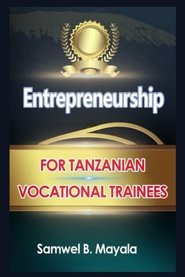 Entrepreneurship Education for Tanzanian Vocational Trainees by Mayala, Samwel B.