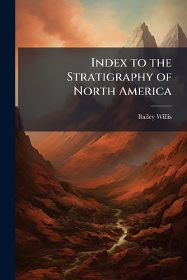 Index to the Stratigraphy of North America by Willis, Bailey