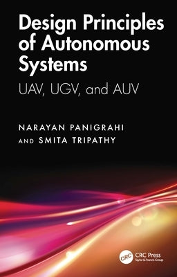 Design Principles of Autonomous Systems: UAV, UGV, and AUV by Panigrahi, Narayan