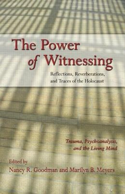 The Power of Witnessing: Reflections, Reverberations, and Traces of the Holocaust: Trauma, Psychoanalysis, and the Living Mind by Goodman, Nancy R.