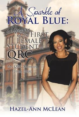 A Sparkle of Royal Blue: Memoirs of the First Female Student of QRC: My QRC Memoirs (1986-1988) by McLean, Hazel-Ann