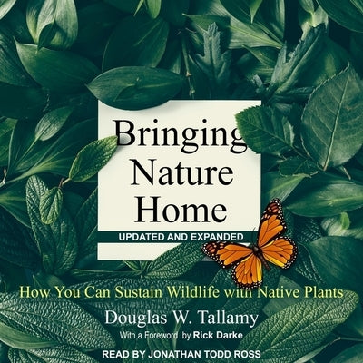 Bringing Nature Home: How You Can Sustain Wildlife with Native Plants, Updated and Expanded by Ross, Jonathan Todd