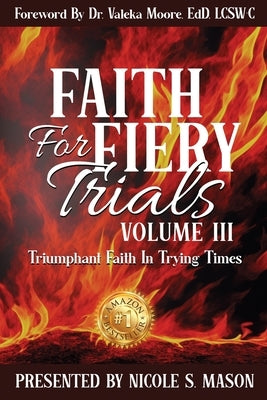 Faith For Fiery Trials: Triumphant Faith for Trying Times: Volume III by Mason, Nicole S.