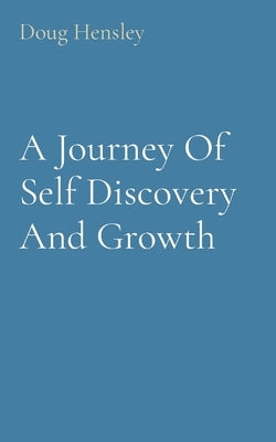 A Journey Of Self Discovery And Growth by Hensley, Doug