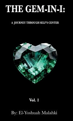 The Gem-In-I: A Journey Through Self's Center Vol.1 by Malahki, El-Yoshuah